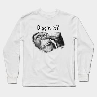 diggin' it? funny design monkey funny saying Long Sleeve T-Shirt